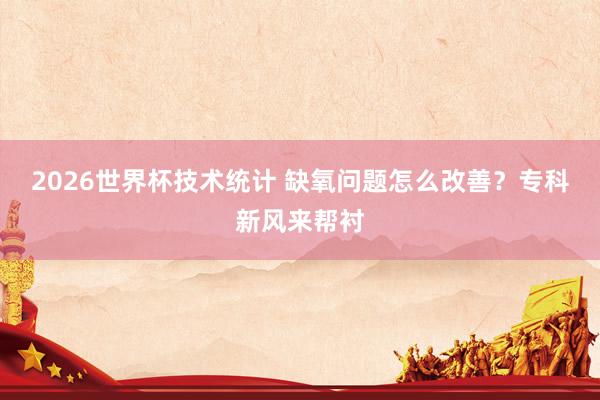 2026世界杯技术统计 缺氧问题怎么改善?专科新风来帮衬