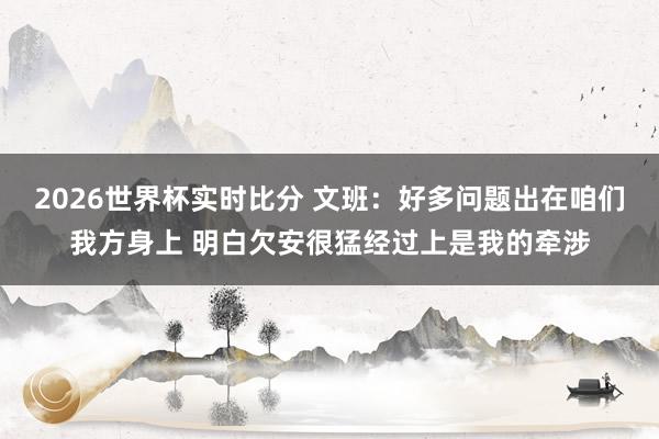 2026世界杯实时比分 文班:好多问题出在咱们我方身上 明白欠安很猛经过上是我的牵涉