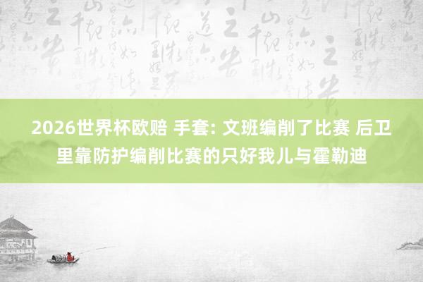2026世界杯欧赔 手套: 文班编削了比赛 后卫里靠防护编削比赛的只好我儿与霍勒迪